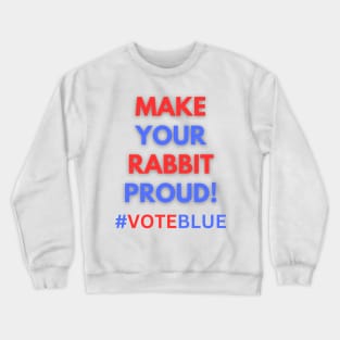 MAKE YOUR RABBIT PROUD!  #VOTEBLUE Crewneck Sweatshirt